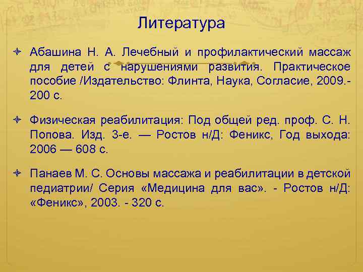 Литература Абашина Н. А. Лечебный и профилактический массаж для детей с нарушениями развития. Практическое