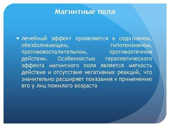 Магнитные поля лечебный эффект проявляется в седативном, обезболивающем, гипотензивном, противовоспалительном, противоотечном действии. Особенностью терапевтического