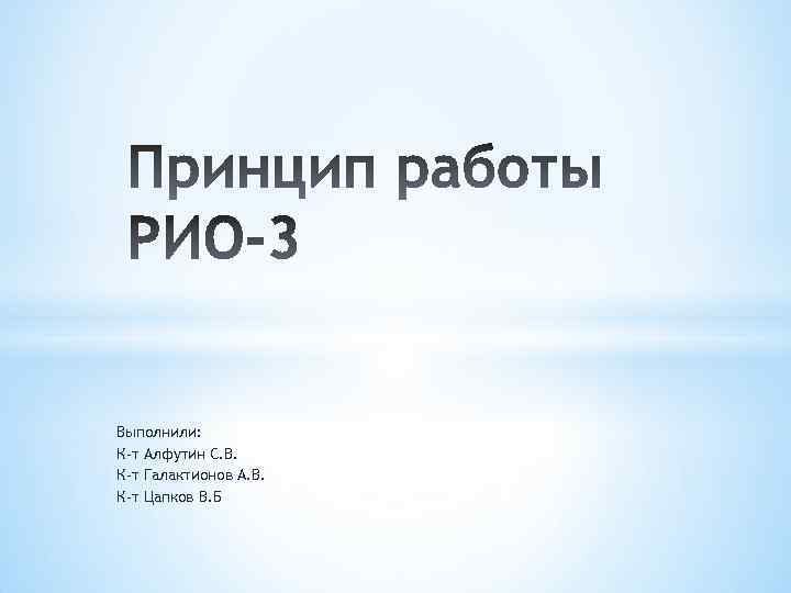 Выполнили: К-т Алфутин С. В. К-т Галактионов А. В. К-т Цапков В. Б 