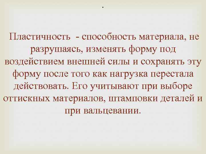 . Пластичность - способность материала, не разрушаясь, изменять форму под воздействием внешней силы и