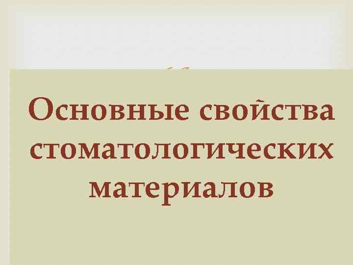  Основные свойства стоматологических материалов 