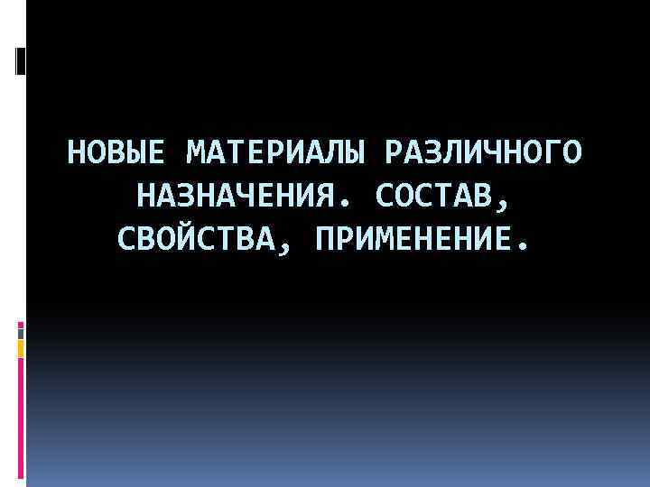 НОВЫЕ МАТЕРИАЛЫ РАЗЛИЧНОГО НАЗНАЧЕНИЯ. СОСТАВ, СВОЙСТВА, ПРИМЕНЕНИЕ. 