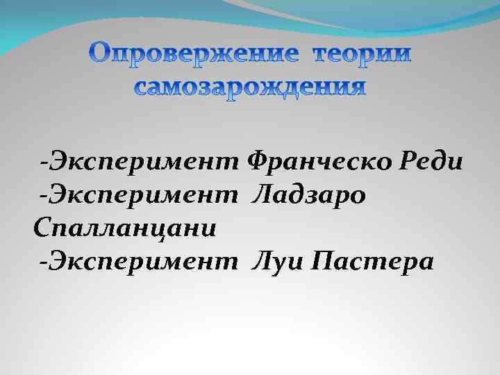  -Эксперимент Франческо Реди -Эксперимент Ладзаро Спалланцани -Эксперимент Луи Пастера 