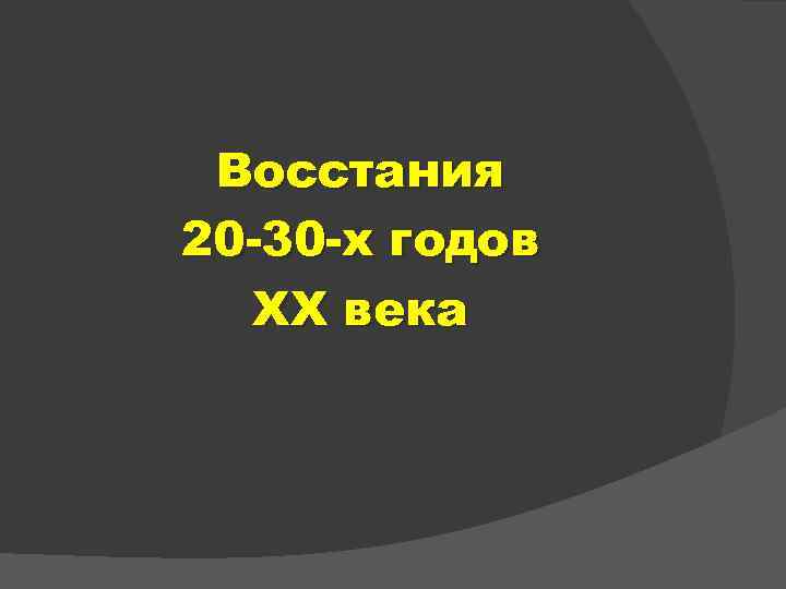 Восстания 20 -30 -х годов ХХ века 