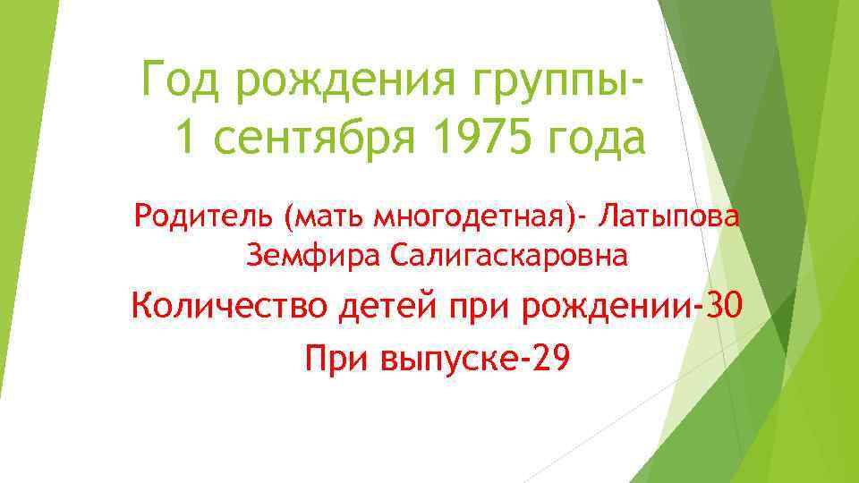 Год рождения группы1 сентября 1975 года Родитель (мать многодетная)- Латыпова Земфира Салигаскаровна Количество детей