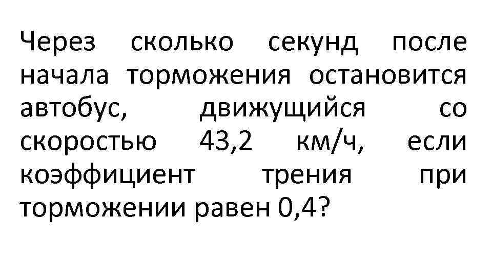 Через сколько секунд после начала торможения остановится автобус, движущийся со скоростью 43, 2 км/ч,