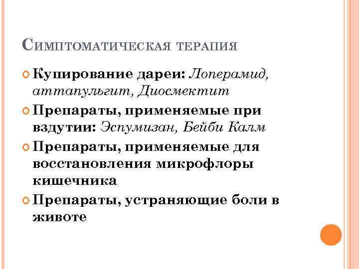 СИМПТОМАТИЧЕСКАЯ ТЕРАПИЯ дареи: Лоперамид, аттапульгит, Диосмектит Препараты, применяемые при вздутии: Эспумизан, Бейби Калм Препараты,