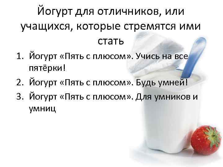 Йогурт для отличников, или учащихся, которые стремятся ими стать 1. Йогурт «Пять с плюсом»