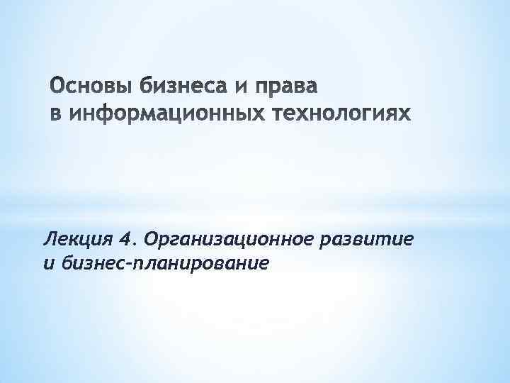 Лекция 4. Организационное развитие и бизнес-планирование 