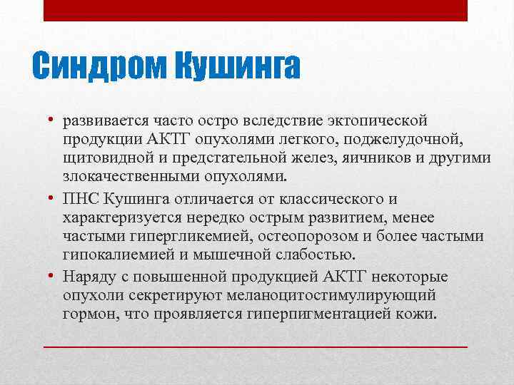 Синдром Кушинга • развивается часто остро вследствие эктопической продукции АКТГ опухолями легкого, поджелудочной, щитовидной