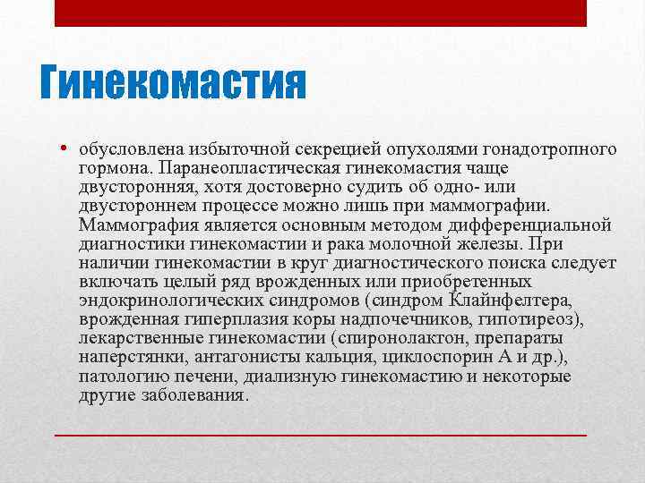 Гинекомастия • обусловлена избыточной секрецией опухолями гонадотропного гормона. Паранеопластическая гинекомастия чаще двусторонняя, хотя достоверно