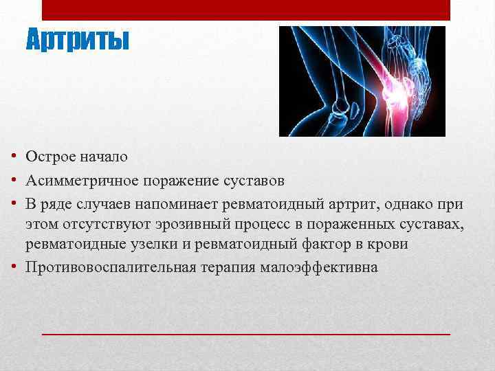 Артриты • Острое начало • Асимметричное поражение суставов • В ряде случаев напоминает ревматоидный