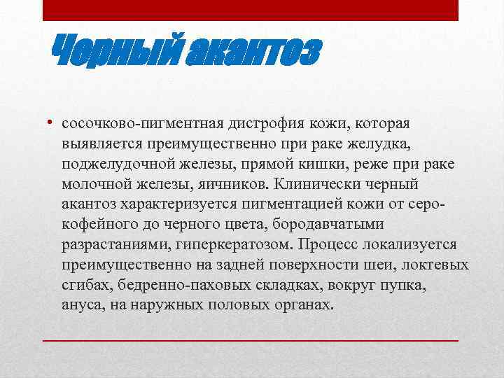 Черный акантоз • сосочково пигментная дистрофия кожи, которая выявляется преимущественно при раке желудка, поджелудочной