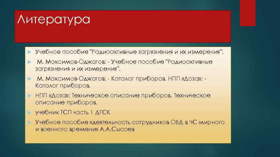 Литература Учебное пособие "Радиоактивные загрязнения и их измерения", М, Максимов-Оджагов; - Каталог приборов, НПП