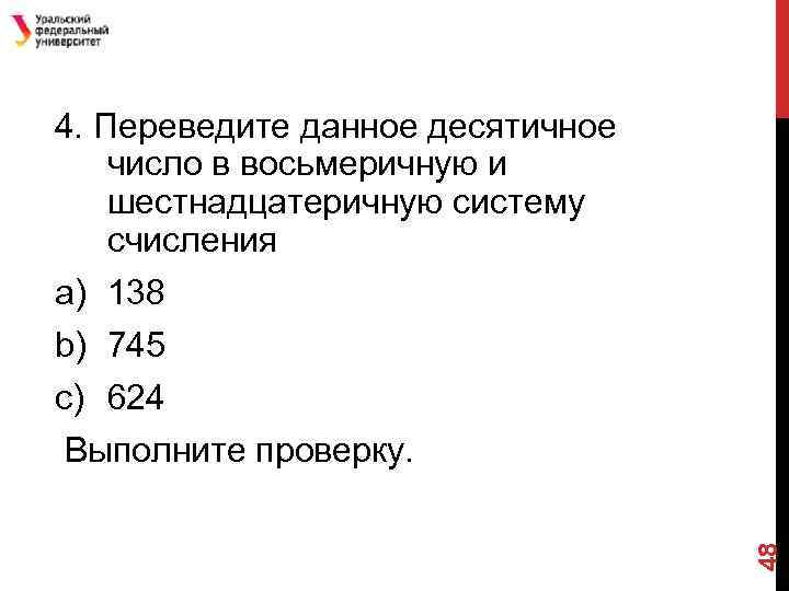 4. Переведите данное десятичное число в восьмеричную и шестнадцатеричную систему счисления 48 a) 138