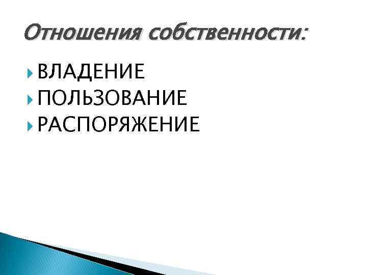 Отношения собственности: ВЛАДЕНИЕ ПОЛЬЗОВАНИЕ РАСПОРЯЖЕНИЕ 