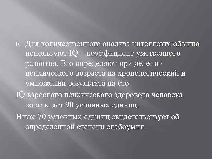 Для количественного анализа интеллекта обычно используют IQ – коэффициент умственного развития. Его определяют при