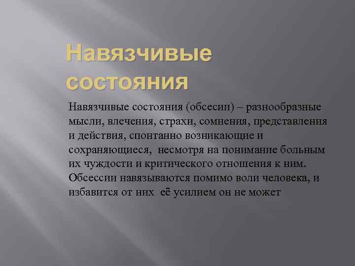 Навязчивые состояния (обсесии) – разнообразные мысли, влечения, страхи, сомнения, представления и действия, спонтанно возникающие