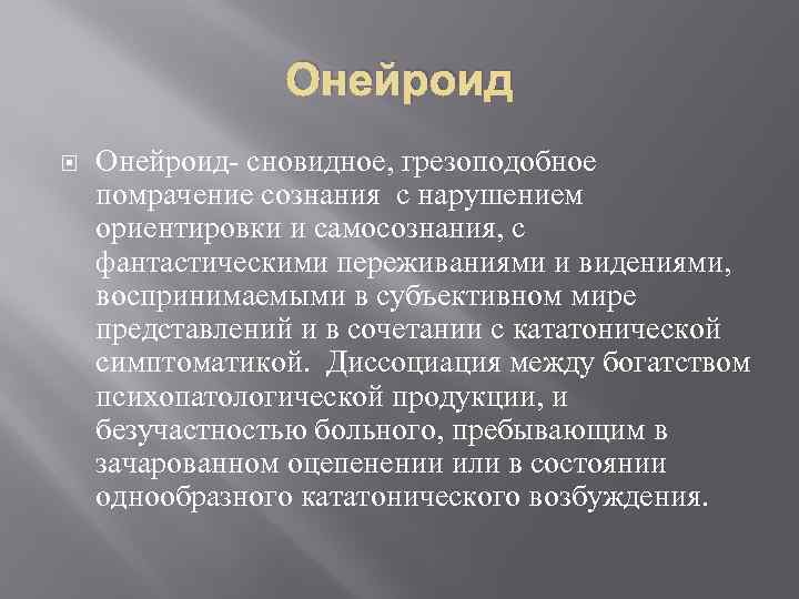 Онейроид Онейроид- сновидное, грезоподобное помрачение сознания с нарушением ориентировки и самосознания, с фантастическими переживаниями