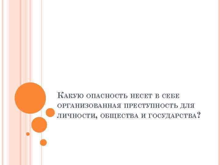 КАКУЮ ОПАСНОСТЬ НЕСЕТ В СЕБЕ ОРГАНИЗОВАННАЯ ПРЕСТУПНОСТЬ ДЛЯ ЛИЧНОСТИ, ОБЩЕСТВА И ГОСУДАРСТВА? 