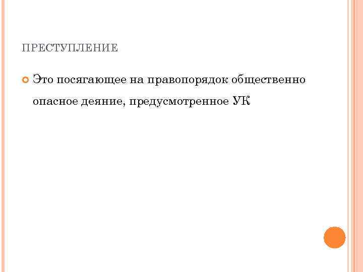 ПРЕСТУПЛЕНИЕ Это посягающее на правопорядок общественно опасное деяние, предусмотренное УК 