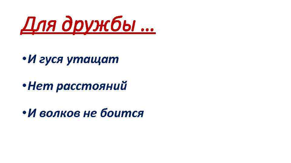 Для дружбы … • И гуся утащат • Нет расстояний • И волков не