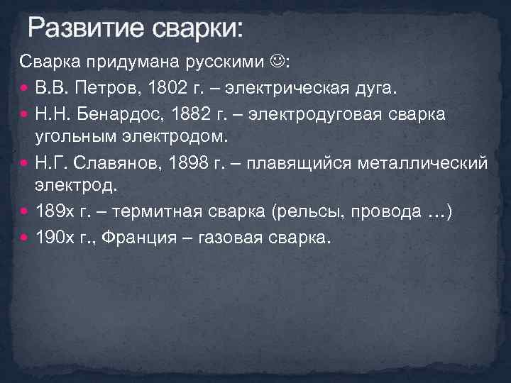 Развитие сварки: Сварка придумана русскими : В. В. Петров, 1802 г. – электрическая дуга.