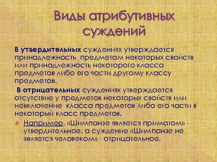 Виды атрибутивных суждений В утвердительных суждениях утверждается принадлежность предметам некоторых свойств или принадлежность некоторого