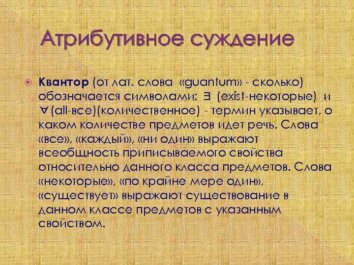 Атрибутивное суждение Квантор (от лат. слова «guantum» - сколько) обозначается символами: ∃ (exist-некоторые) и