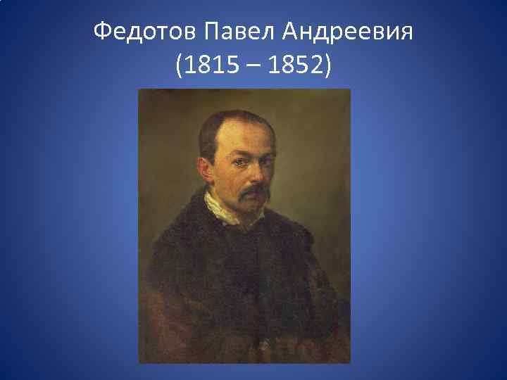 Федотов Павел Андреевия (1815 – 1852) 