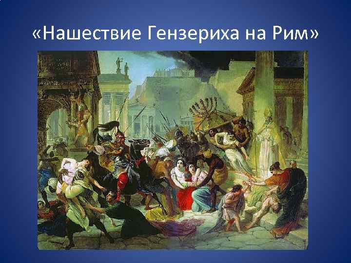  «Нашествие Гензериха на Рим» 