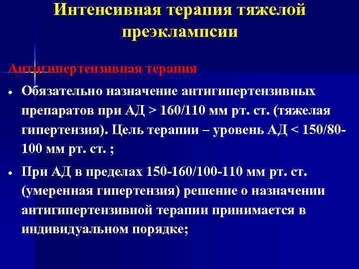 Интенсивная терапия тяжелой преэклампсии Антигипертензивная терапия Обязательно назначение антигипертензивных препаратов при АД > 160/110