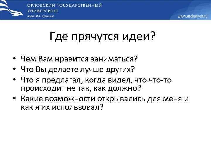 Где прячутся идеи? • Чем Вам нравится заниматься? • Что Вы делаете лучше других?