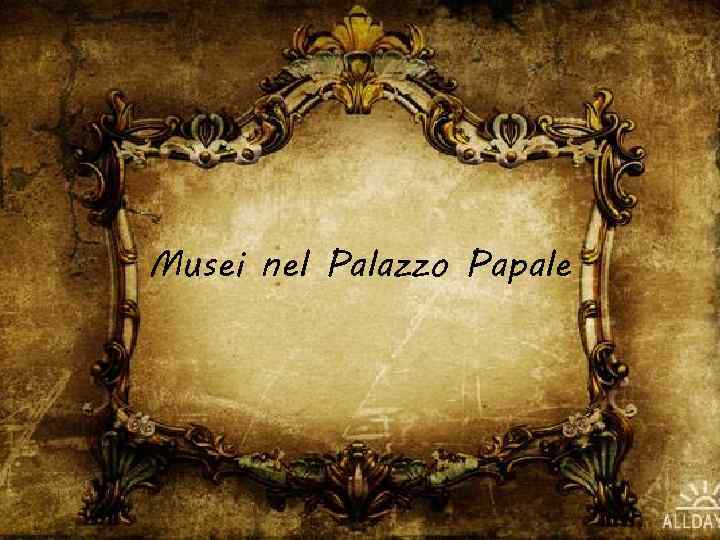 Musei nel Palazzo Papale 