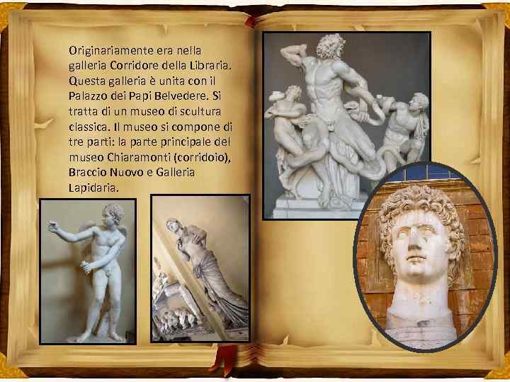 Оriginariamente era nella galleria Corridore della Libraria. Questa galleria è unita con il Palazzo