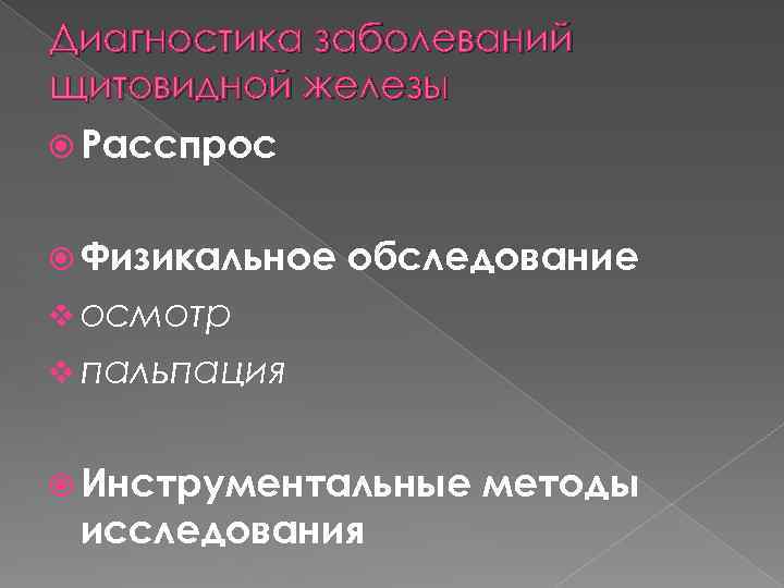 Диагностика заболеваний щитовидной железы Расспрос Физикальное обследование v осмотр v пальпация Инструментальные исследования методы