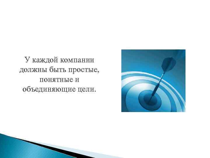 У каждой компании должны быть простые, понятные и объединяющие цели. 