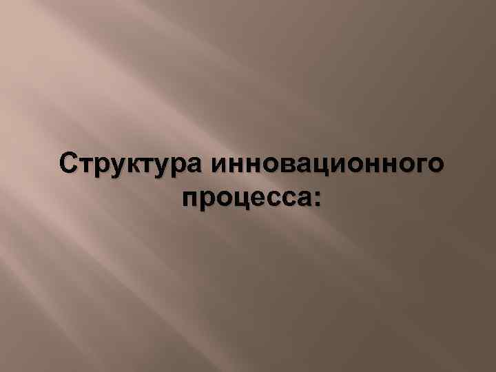 Структура инновационного процесса: 