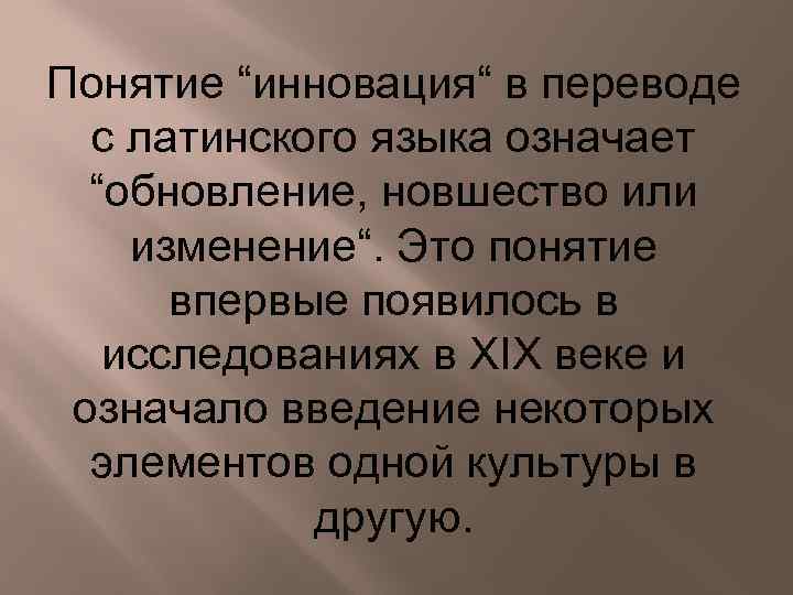 Понятие “инновация“ в переводе с латинского языка означает “обновление, новшество или изменение“. Это понятие