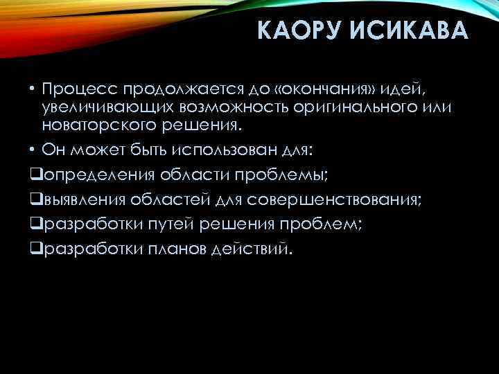 КАОРУ ИСИКАВА • Процесс продолжается до «окончания» идей, увеличивающих возможность оригинального или новаторского решения.