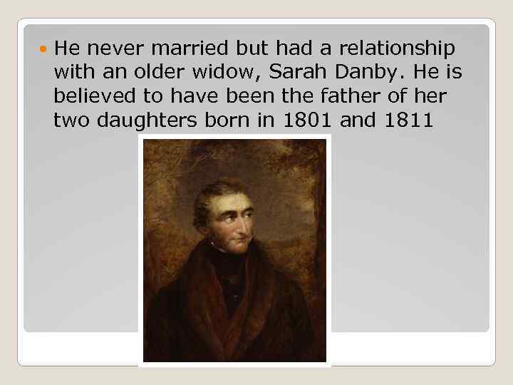  He never married but had a relationship with an older widow, Sarah Danby.