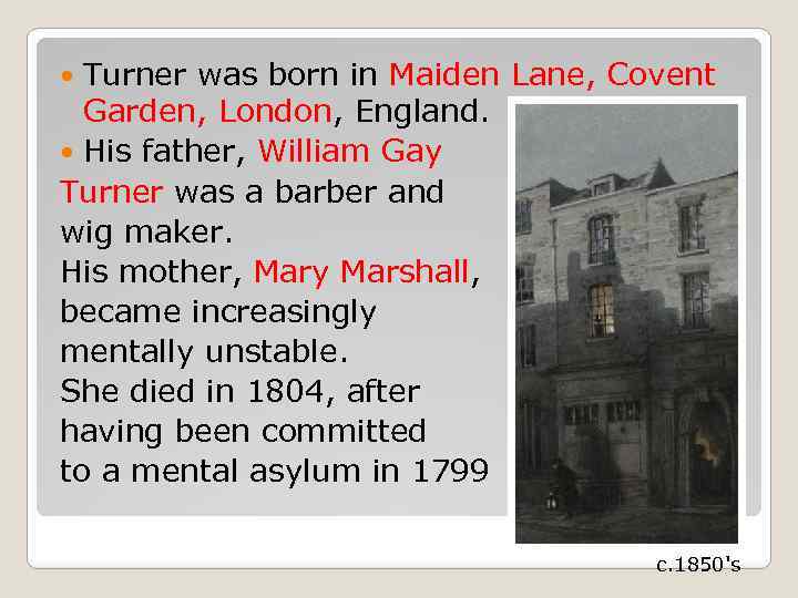 Turner was born in Maiden Lane, Covent Garden, London, England. His father, William Gay