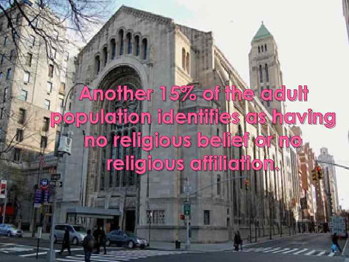 Another 15% of the adult population identifies as having no religious belief or no