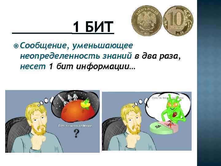 1 БИТ Сообщение, уменьшающее неопределенность знаний в два раза, несет 1 бит информации… 