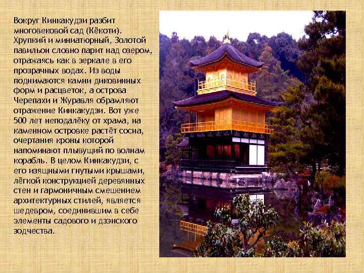 Вокруг Кинкакудзи разбит многовековой сад (Кёкоти). Хрупкий и миниатюрный, Золотой павильон словно парит над