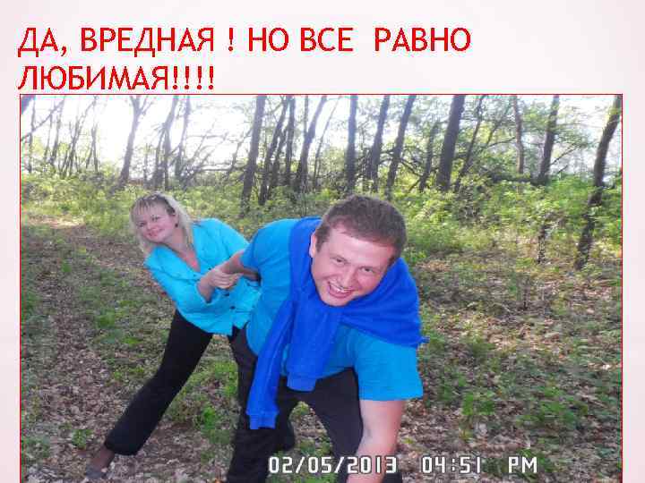 ДА, ВРЕДНАЯ ! НО ВСЕ РАВНО ЛЮБИМАЯ!!!! 