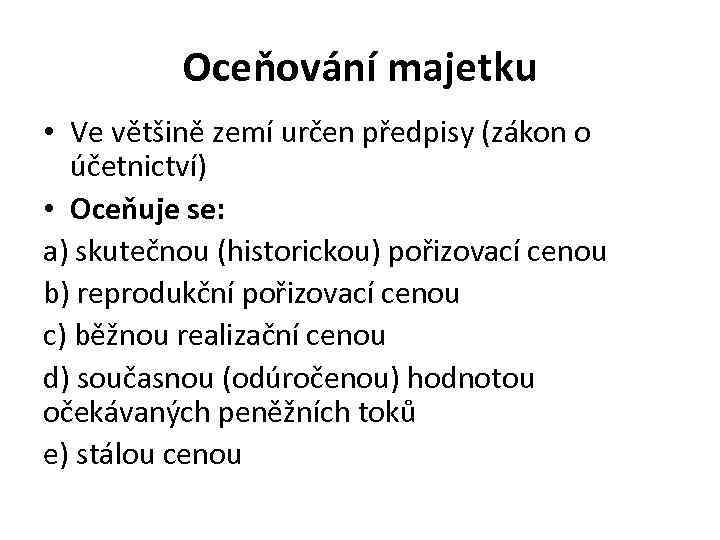 Oceňování majetku • Ve většině zemí určen předpisy (zákon o účetnictví) • Oceňuje se: