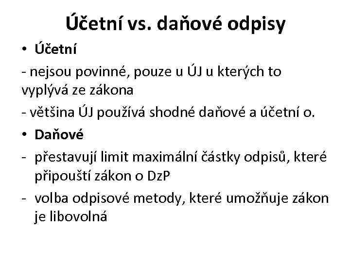 Účetní vs. daňové odpisy • Účetní - nejsou povinné, pouze u ÚJ u kterých