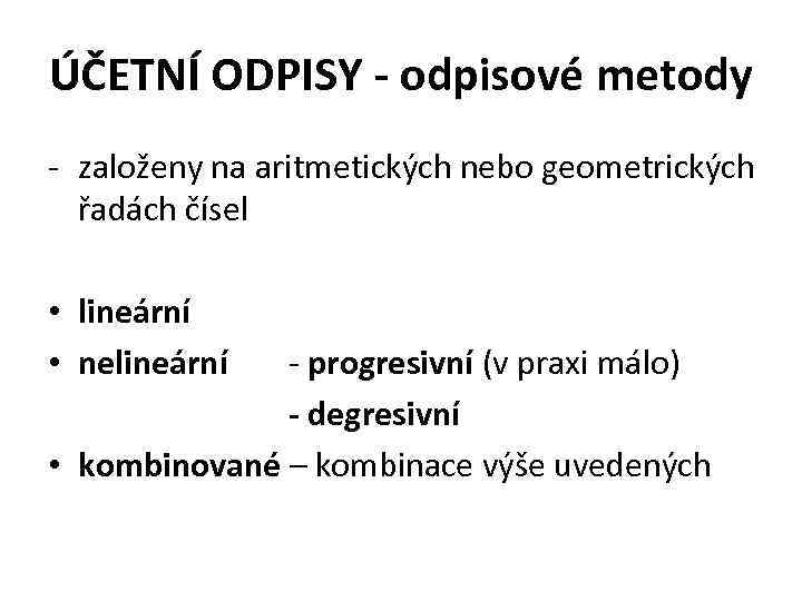 ÚČETNÍ ODPISY - odpisové metody - založeny na aritmetických nebo geometrických řadách čísel •