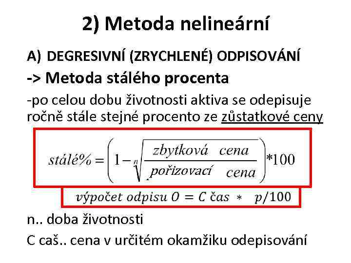 2) Metoda nelineární A) DEGRESIVNÍ (ZRYCHLENÉ) ODPISOVÁNÍ -> Metoda stálého procenta -po celou dobu